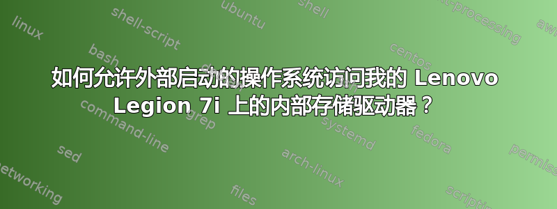 如何允许外部启动的操作系统访问我的 Lenovo Legion 7i 上的内部存储驱动器？