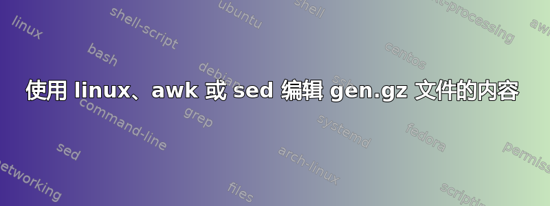 使用 linux、awk 或 sed 编辑 gen.gz 文件的内容