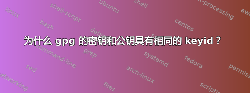 为什么 gpg 的密钥和公钥具有相同的 keyid？