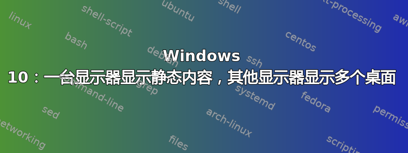 Windows 10：一台显示器显示静态内容，其他显示器显示多个桌面