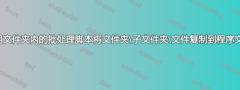 如何使用文件夹内的批处理脚本将文件夹\子文件夹\文件复制到程序文件目录