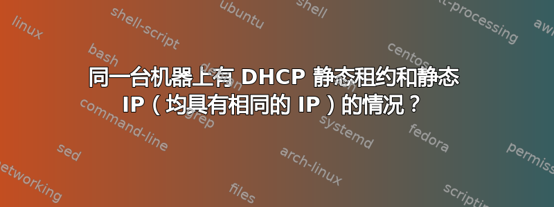 同一台机器上有 DHCP 静态租约和静态 IP（均具有相同的 IP）的情况？