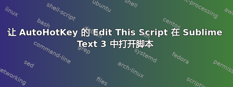 让 AutoHotKey 的 Edit This Script 在 Sublime Text 3 中打开脚本