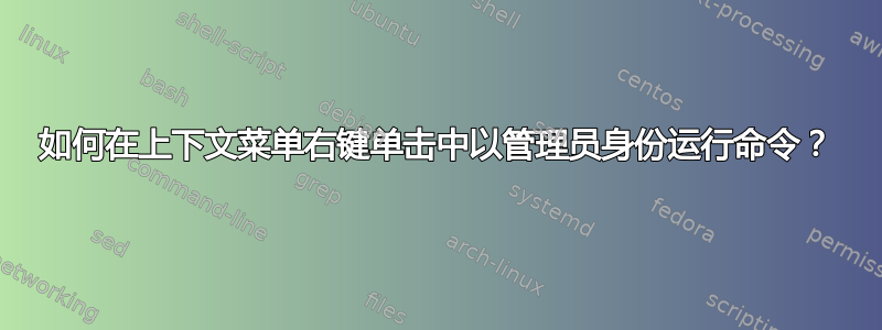 如何在上下文菜单右键单击中以管理员身份运行命令？