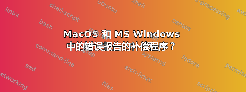 MacOS 和 MS Windows 中的错误报告的补偿程序？