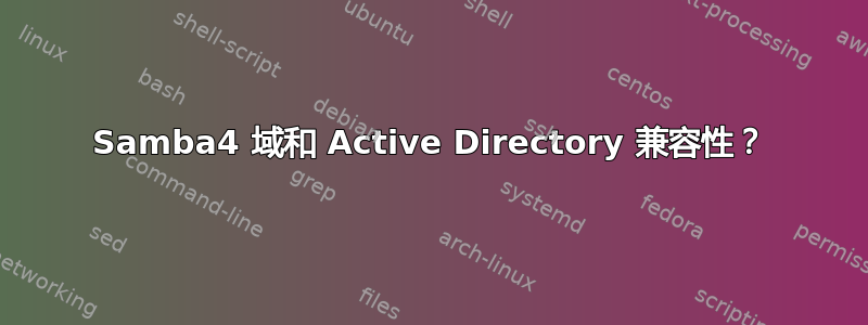 Samba4 域和 Active Directory 兼容性？