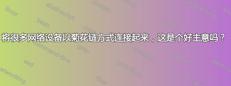 将很多网络设备以菊花链方式连接起来，这是个好主意吗？