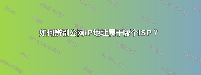 如何辨别公网IP地址属于哪个ISP？