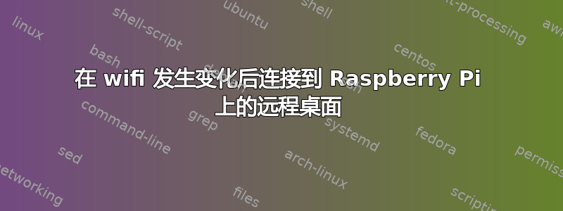 在 wifi 发生变化后连接到 Raspberry Pi 上的远程桌面