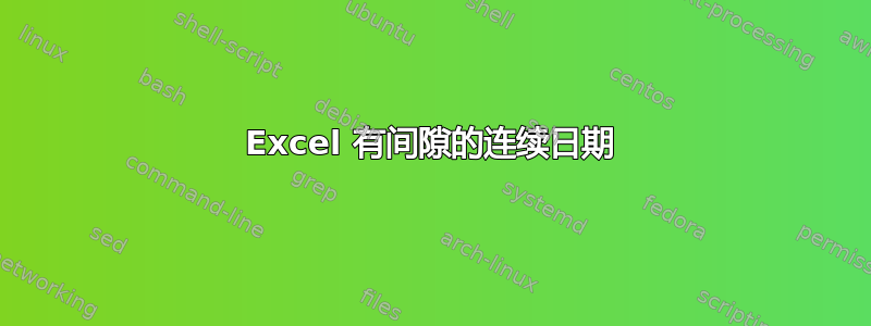 Excel 有间隙的连续日期