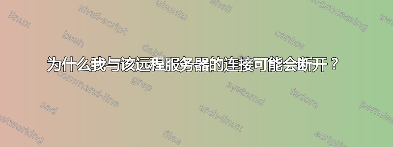 为什么我与该远程服务器的连接可能会断开？