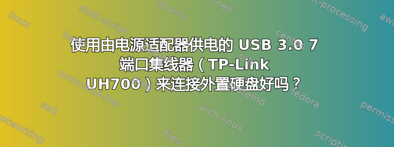 使用由电源适配器供电的 USB 3.0 7 端口集线器（TP-Link UH700）来连接外置硬盘好吗？