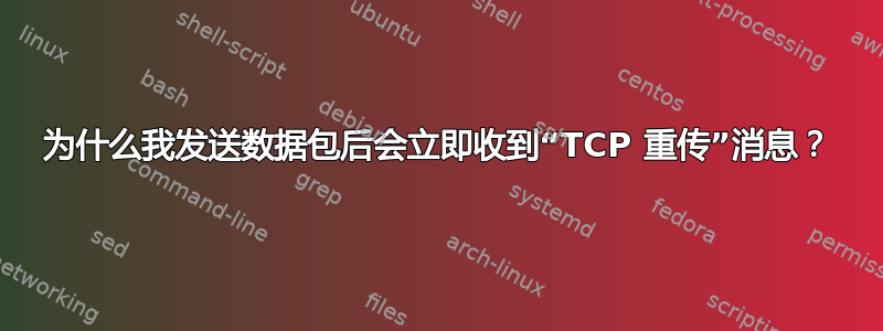 为什么我发送数据包后会立即收到“TCP 重传”消息？