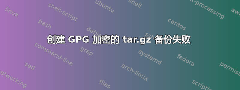 创建 GPG 加密的 tar.gz 备份失败