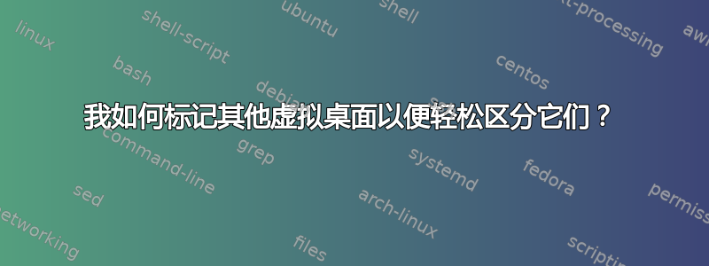 我如何标记其他虚拟桌面以便轻松区分它们？