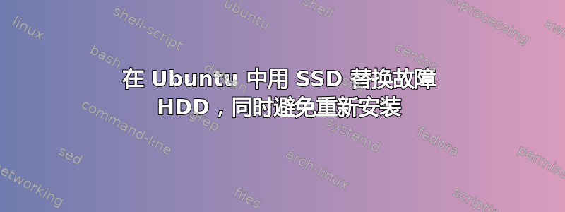 在 Ubuntu 中用 SSD 替换故障 HDD，同时避免重新安装