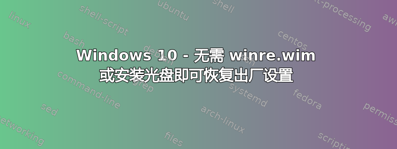 Windows 10 - 无需 winre.wim 或安装光盘即可恢复出厂设置