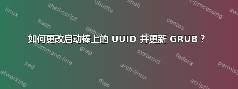 如何更改启动棒上的 UUID 并更新 GRUB？