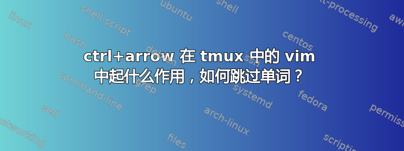 ctrl+arrow 在 tmux 中的 vim 中起什么作用，如何跳过单词？