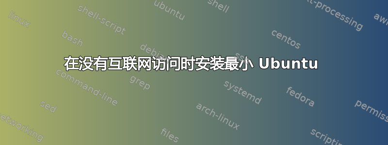 在没有互联网访问时安装最小 Ubuntu