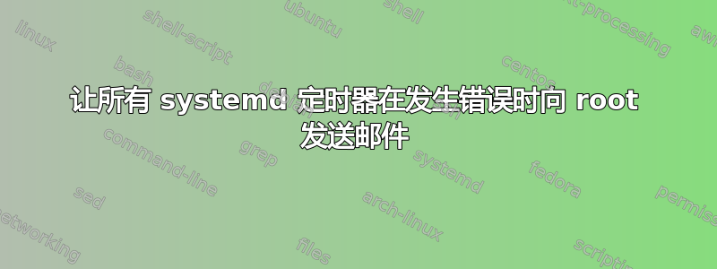 让所有 systemd 定时器在发生错误时向 root 发送邮件