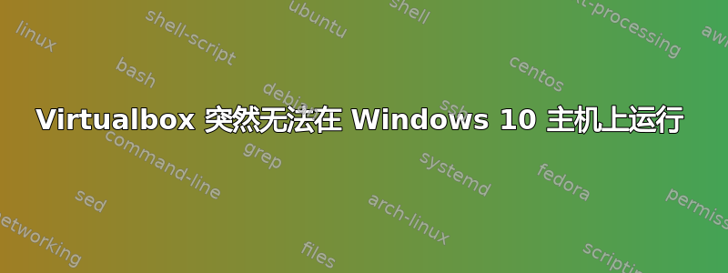 Virtualbox 突然无法在 Windows 10 主机上运行