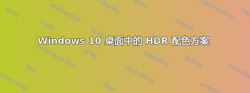 Windows 10 桌面中的 HDR 配色方案