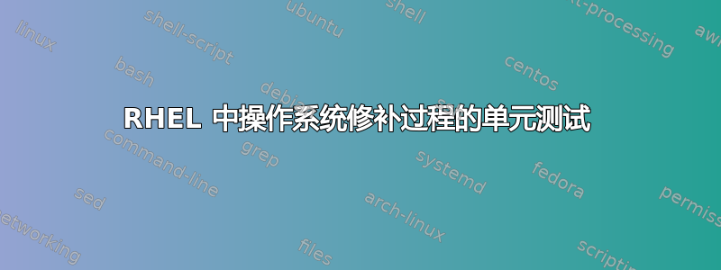 RHEL 中操作系统修补过程的单元测试