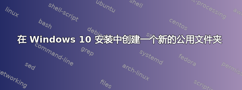 在 Windows 10 安装中创建一个新的公用文件夹