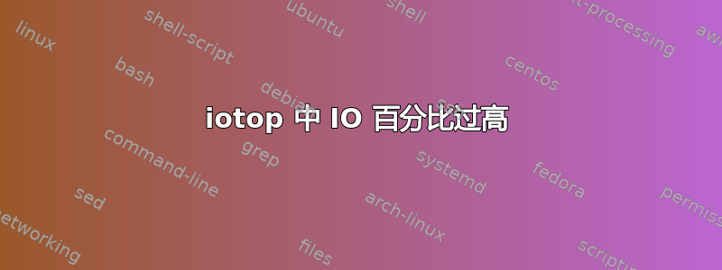 iotop 中 IO 百分比过高