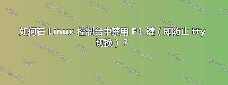 如何在 Linux 控制台中禁用 F1 键（即防止 tty 切换）？