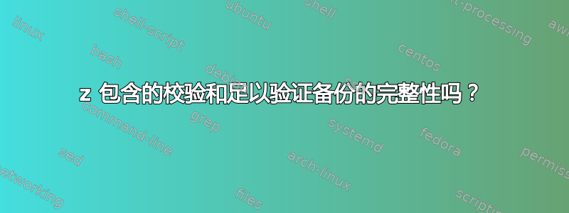 7z 包含的校验和足以验证备份的完整性吗？