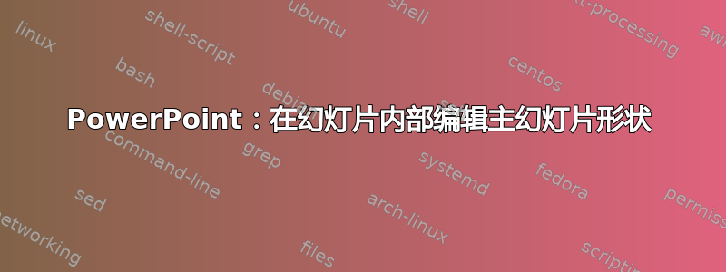 PowerPoint：在幻灯片内部编辑主幻灯片形状