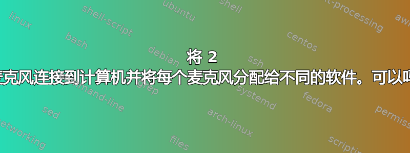 将 2 个麦克风连接到计算机并将每个麦克风分配给不同的软件。可以吗？