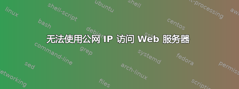 无法使用公网 IP 访问 Web 服务器