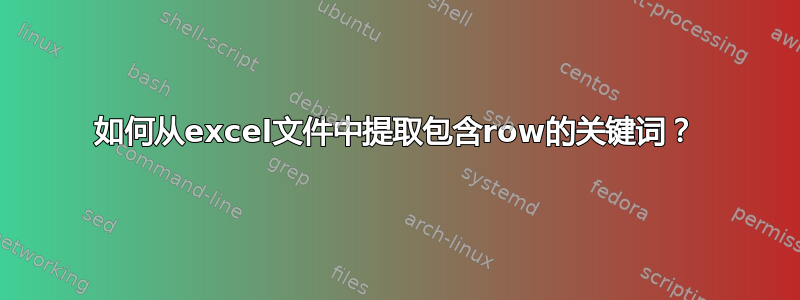 如何从excel文件中提取包含row的关键词？