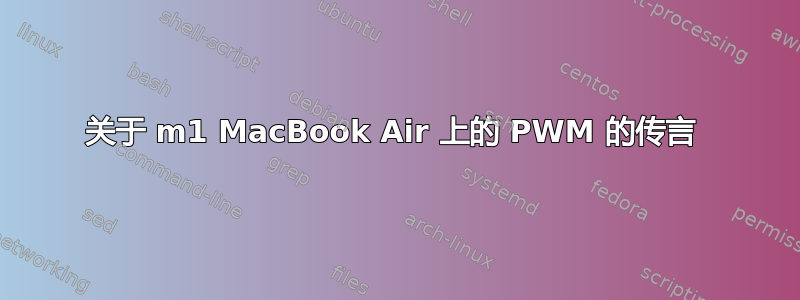 关于 m1 MacBook Air 上的 PWM 的传言 