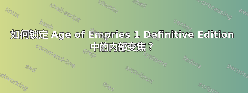 如何锁定 Age of Empries 1 Definitive Edition 中的内部变焦？