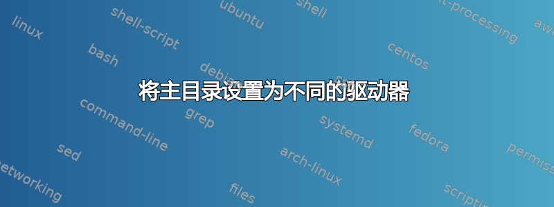 将主目录设置为不同的驱动器