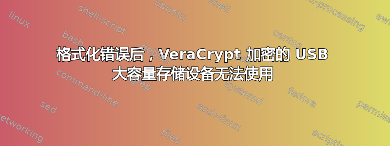 格式化错误后，VeraCrypt 加密的 USB 大容量存储设备无法使用