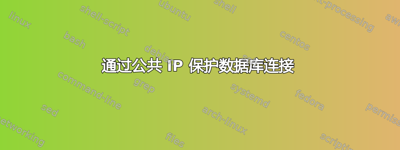 通过公共 IP 保护数据库连接