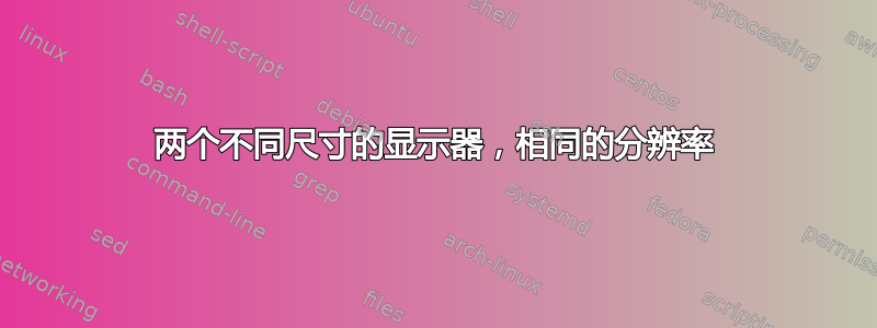 两个不同尺寸的显示器，相同的分辨率