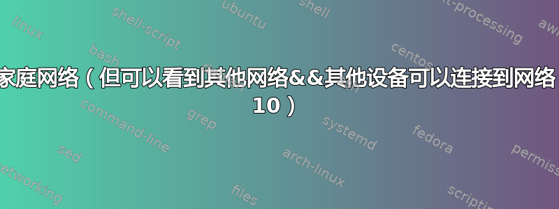 无法看到/连接到家庭网络（但可以看到其他网络&&其他设备可以连接到网络）-（Windows 10）