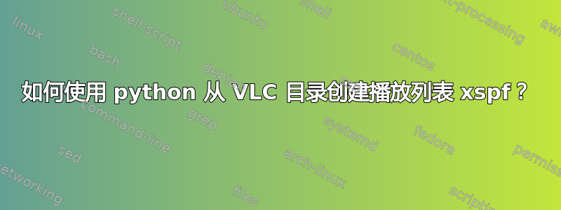 如何使用 python 从 VLC 目录创建播放列表 xspf？