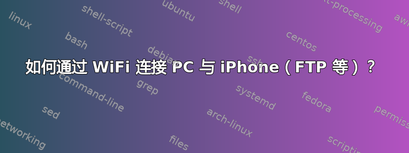 如何通过 WiFi 连接 PC 与 iPhone（FTP 等）？