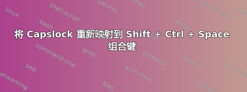 将 Capslock 重新映射到 Shift + Ctrl + Space 组合键