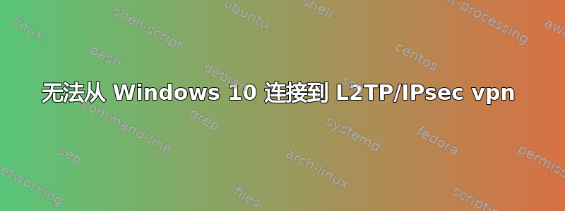 无法从 Windows 10 连接到 L2TP/IPsec vpn