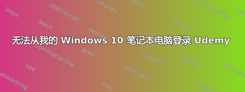 无法从我的 Windows 10 笔记本电脑登录 Udemy