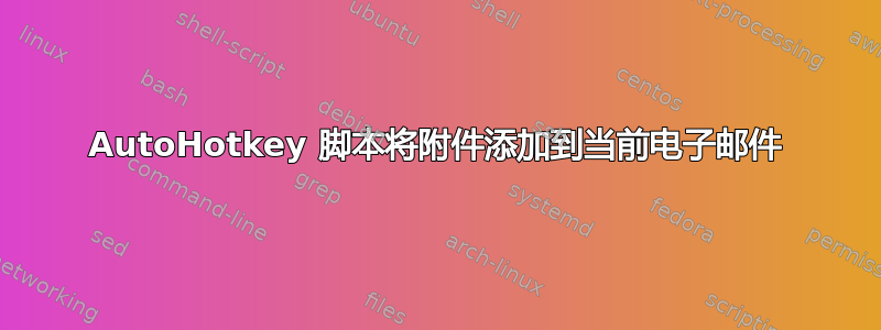 AutoHotkey 脚本将附件添加到当前电子邮件