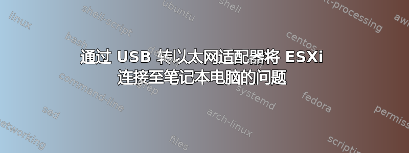 通过 USB 转以太网适配器将 ESXi 连接至笔记本电脑的问题